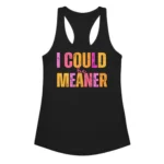I Could be Meaner ~ Women's Tank Top Printed in The USA!