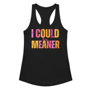 I Could be Meaner ~ Women's Tank Top Printed in The USA!